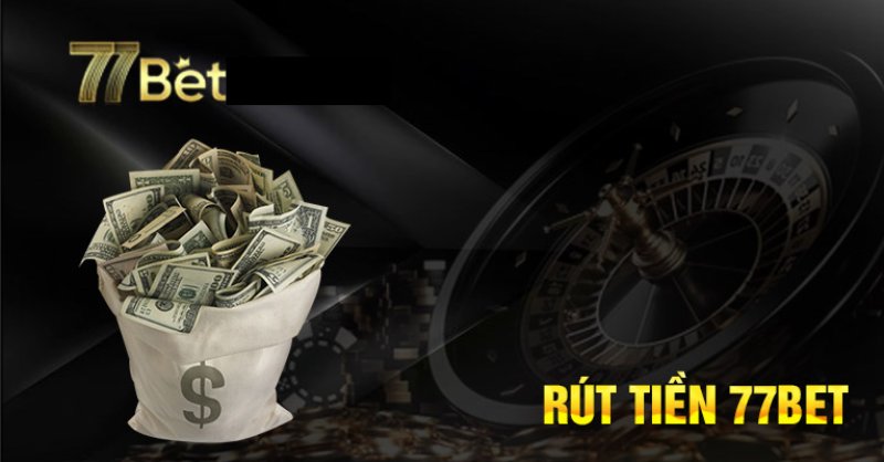 Những lưu ý bạn cần biết khi rút tiền 77bet